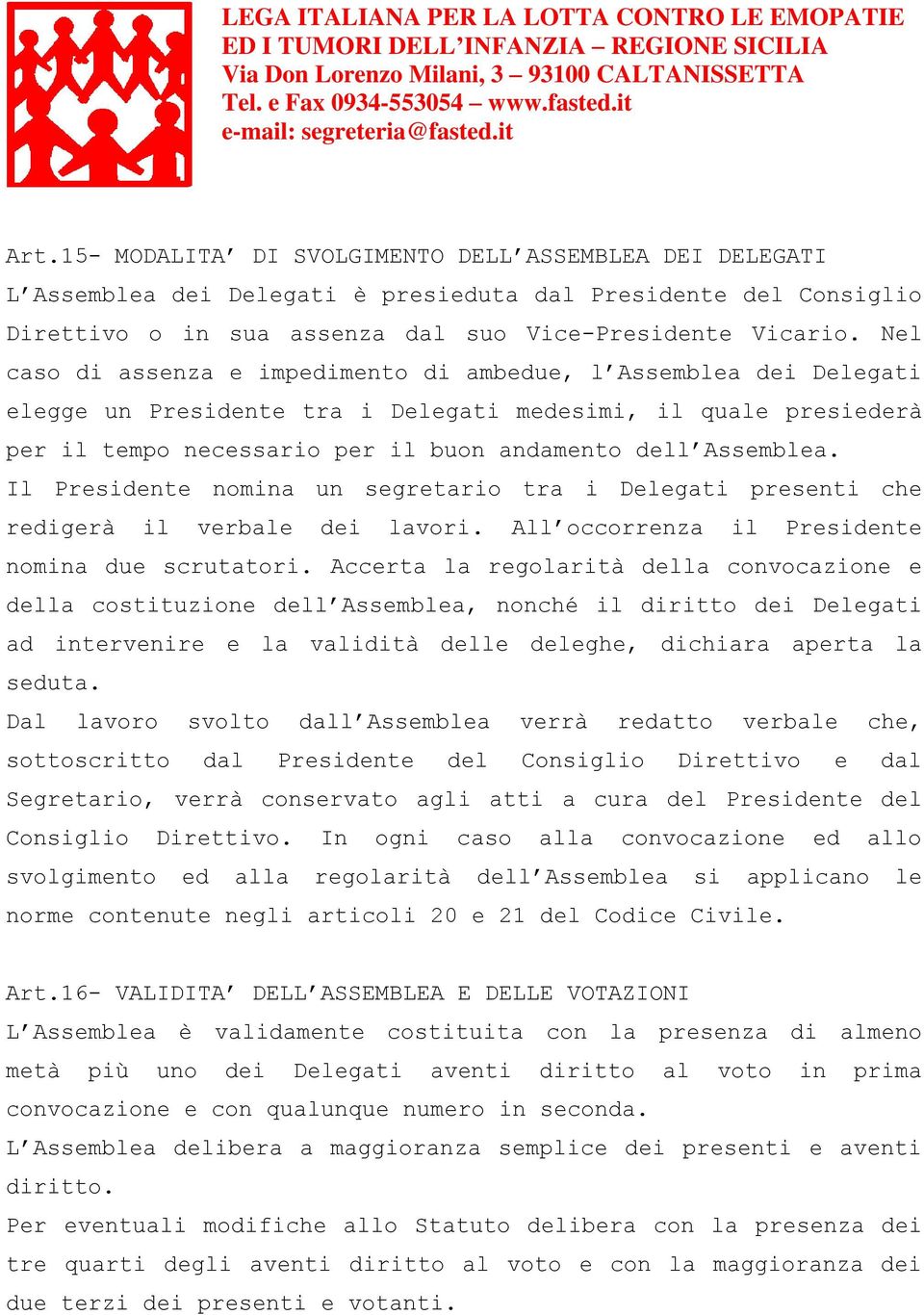 Il Presidente nomina un segretario tra i Delegati presenti che redigerà il verbale dei lavori. All occorrenza il Presidente nomina due scrutatori.