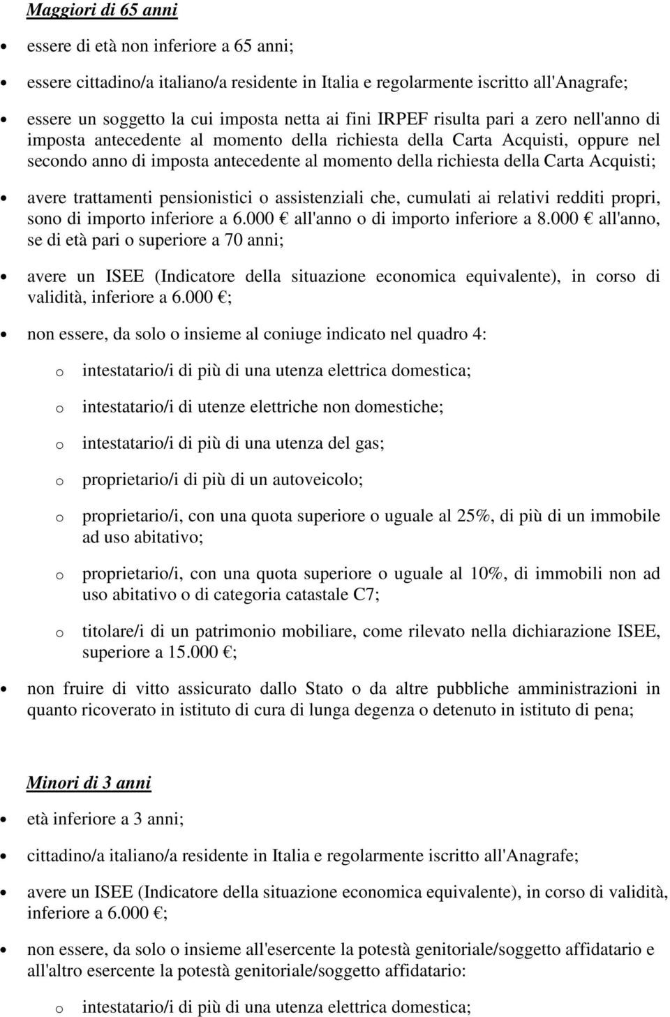 redditi prpri, sn di imprt inferire 6.000 ll'nn di imprt inferire 8.000 ll'nn, se di età pri superire 70 nni; vere un ISEE (Indictre dell situzine ecnmic equivlente), in crs di vlidità, inferire 6.