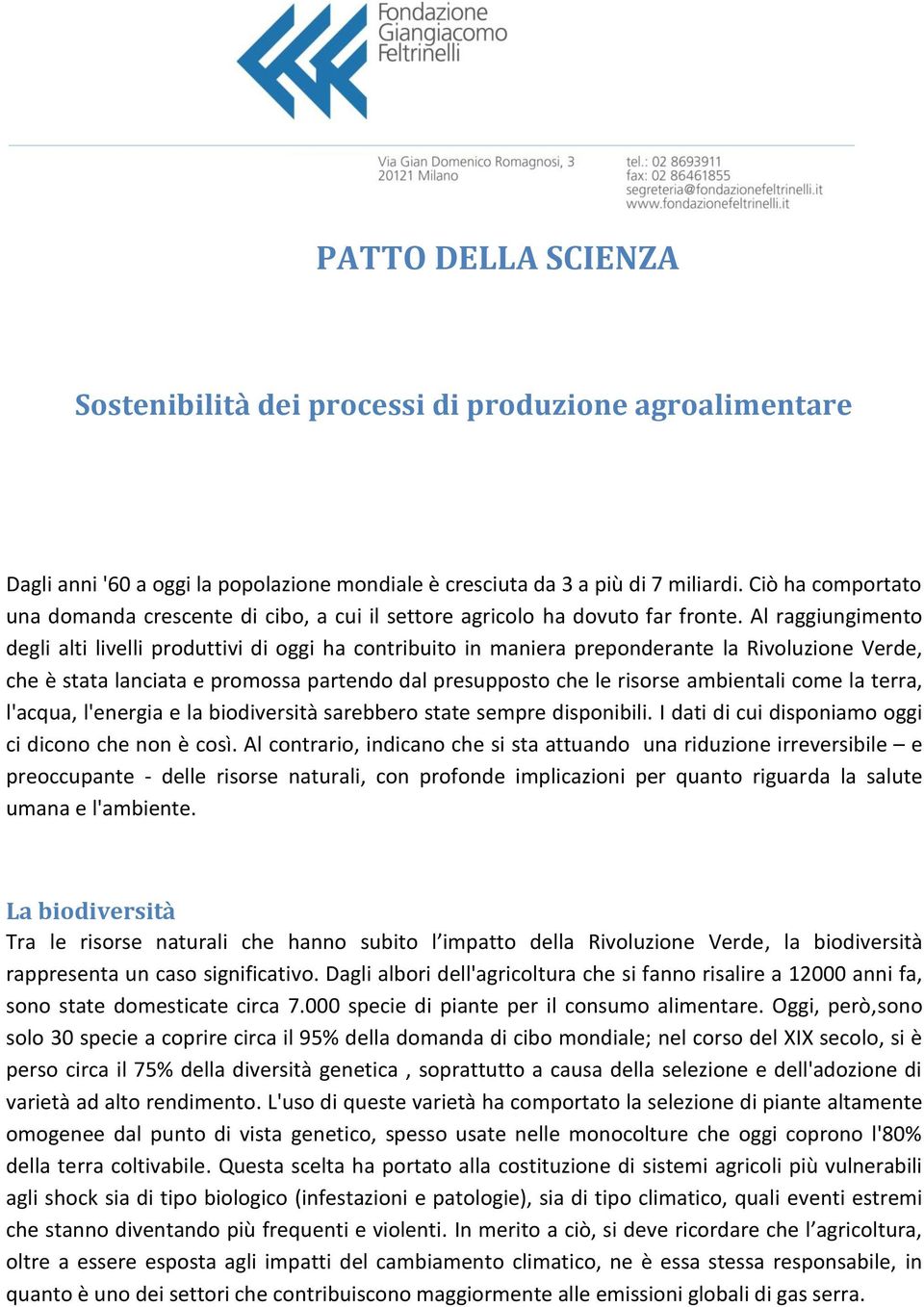 Al raggiungimento degli alti livelli produttivi di oggi ha contribuito in maniera preponderante la Rivoluzione Verde, che è stata lanciata e promossa partendo dal presupposto che le risorse