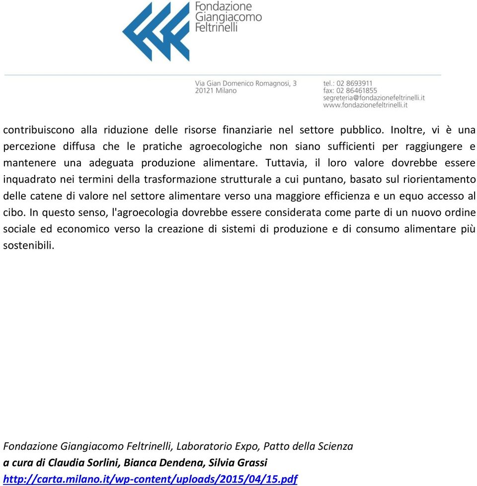 Tuttavia, il loro valore dovrebbe essere inquadrato nei termini della trasformazione strutturale a cui puntano, basato sul riorientamento delle catene di valore nel settore alimentare verso una