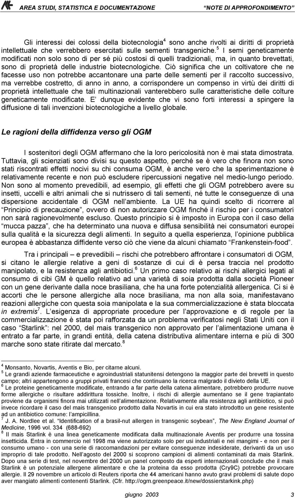 Ciò significa che un coltivatore che ne facesse uso non potrebbe accantonare una parte delle sementi per il raccolto successivo, ma verrebbe costretto, di anno in anno, a corrispondere un compenso in