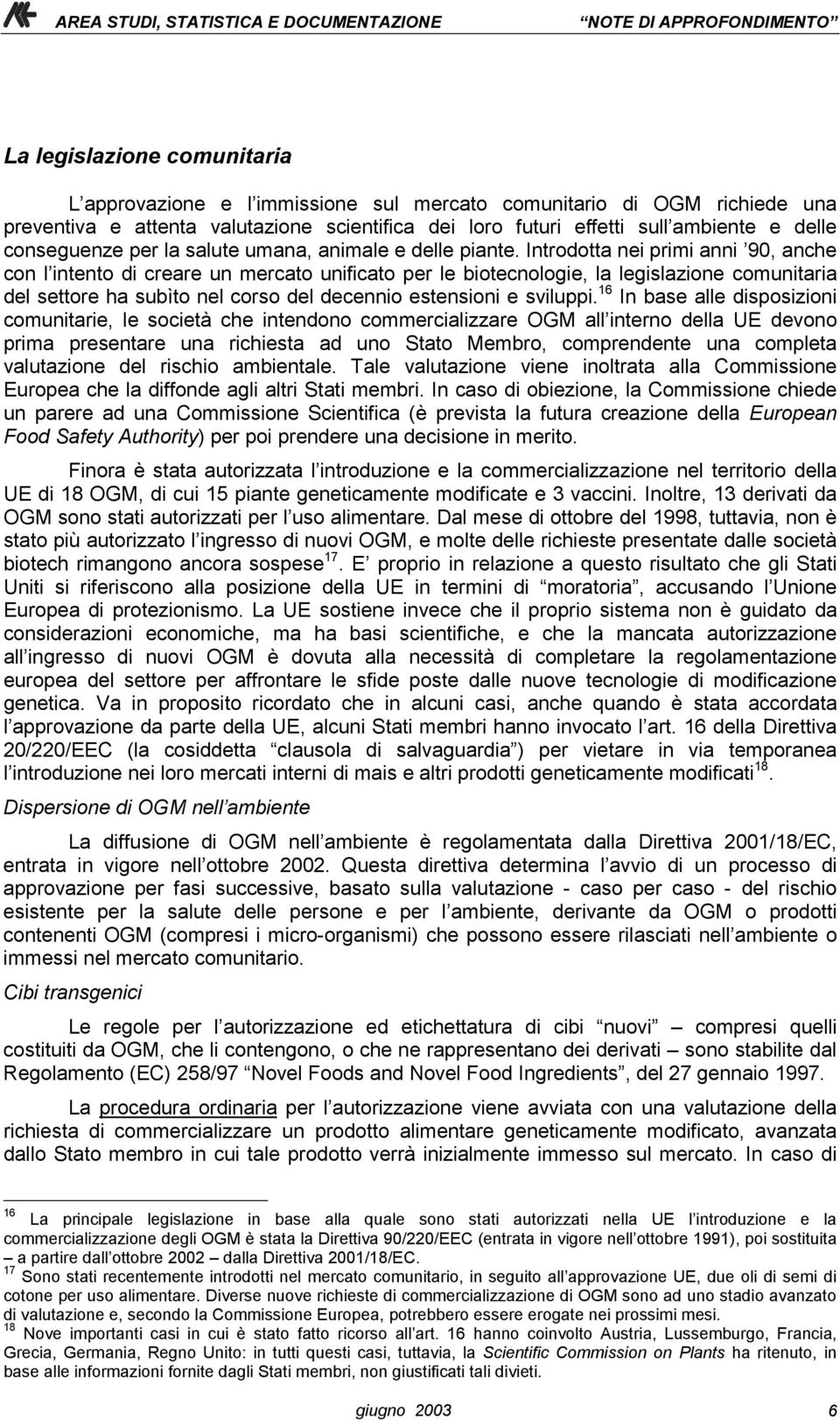 Introdotta nei primi anni 90, anche con l intento di creare un mercato unificato per le biotecnologie, la legislazione comunitaria del settore ha subìto nel corso del decennio estensioni e sviluppi.