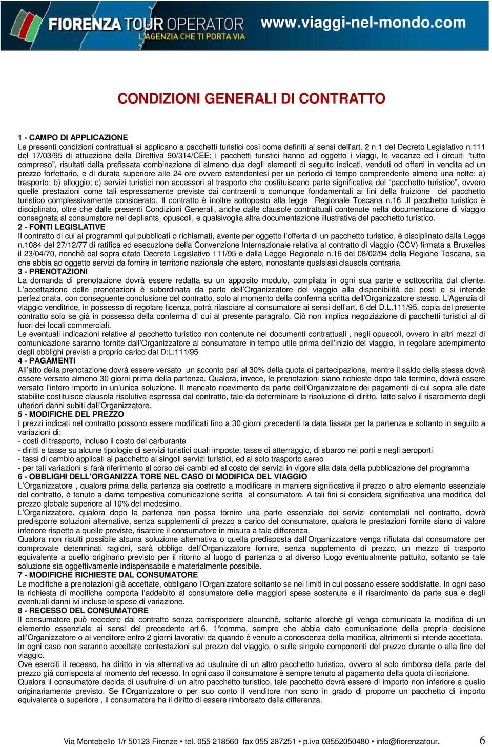 due degli elementi di seguito indicati, venduti od offerti in vendita ad un prezzo forfettario, e di durata superiore alle 24 ore ovvero estendentesi per un periodo di tempo comprendente almeno una