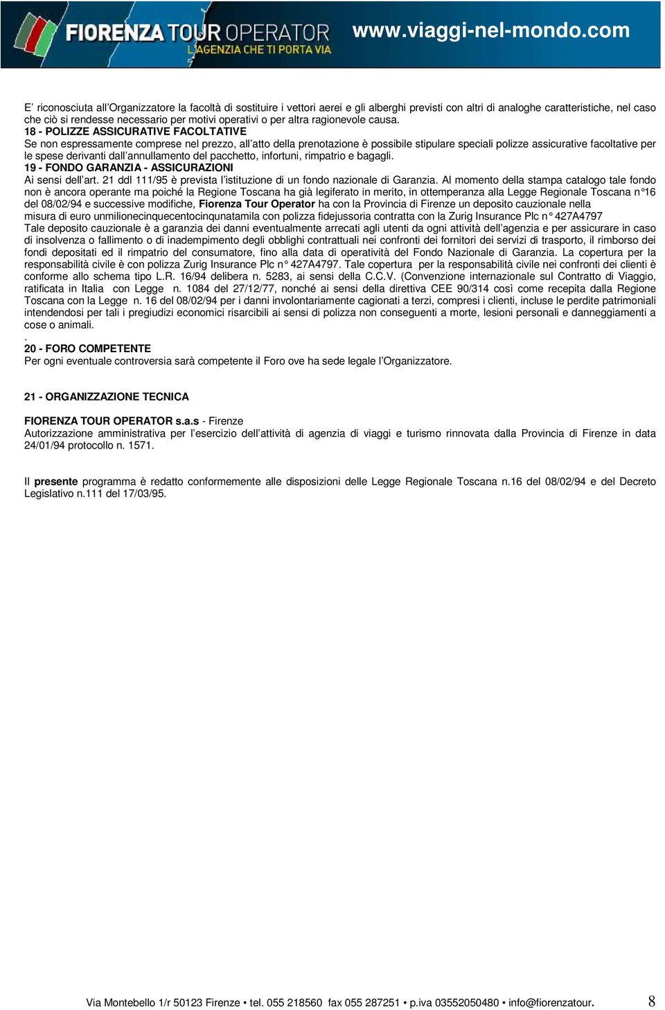 18 - POLIZZE ASSICURATIVE FACOLTATIVE Se non espressamente comprese nel prezzo, all atto della prenotazione è possibile stipulare speciali polizze assicurative facoltative per le spese derivanti dall