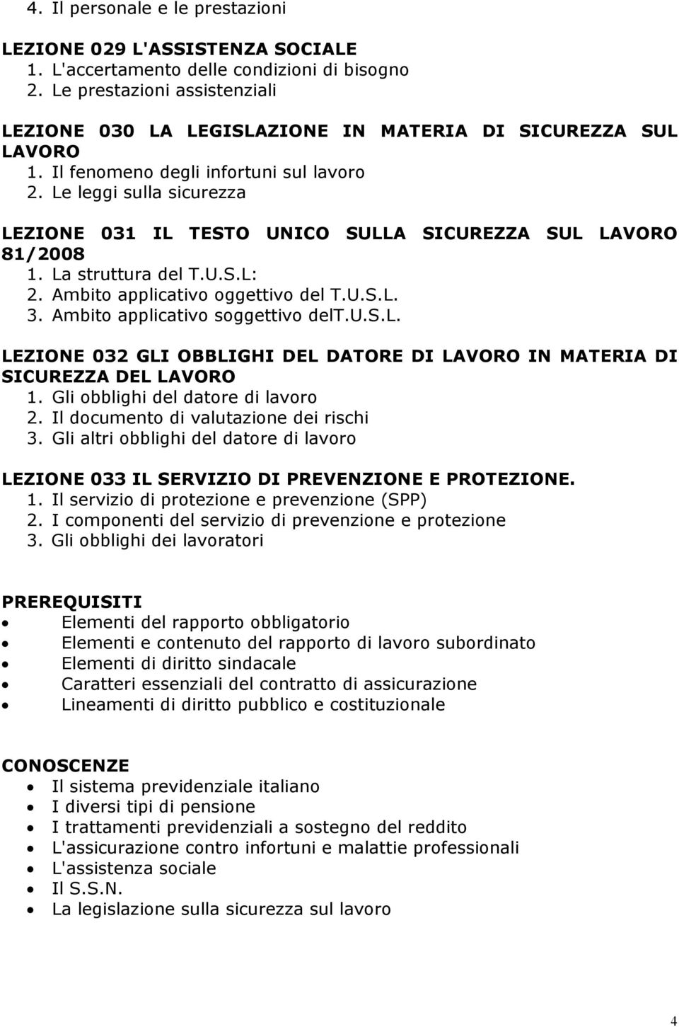 Le leggi sulla sicurezza LEZIONE 031 IL TESTO UNICO SULLA SICUREZZA SUL LAVORO 81/2008 1. La struttura del T.U.S.L: 2. Ambito applicativo oggettivo del T.U.S.L. 3. Ambito applicativo soggettivo delt.