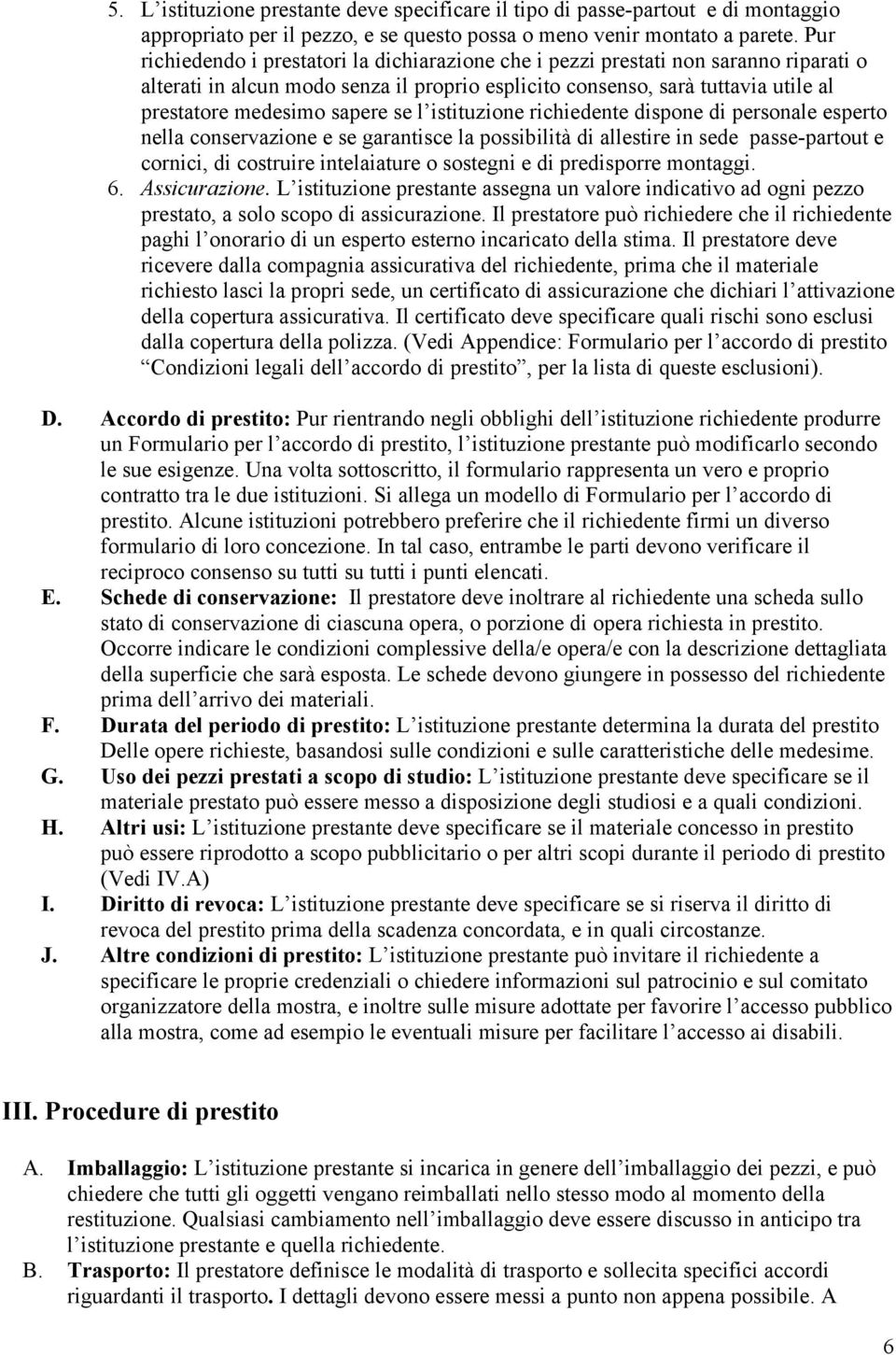 se l istituzione richiedente dispone di personale esperto nella conservazione e se garantisce la possibilità di allestire in sede passe-partout e cornici, di costruire intelaiature o sostegni e di