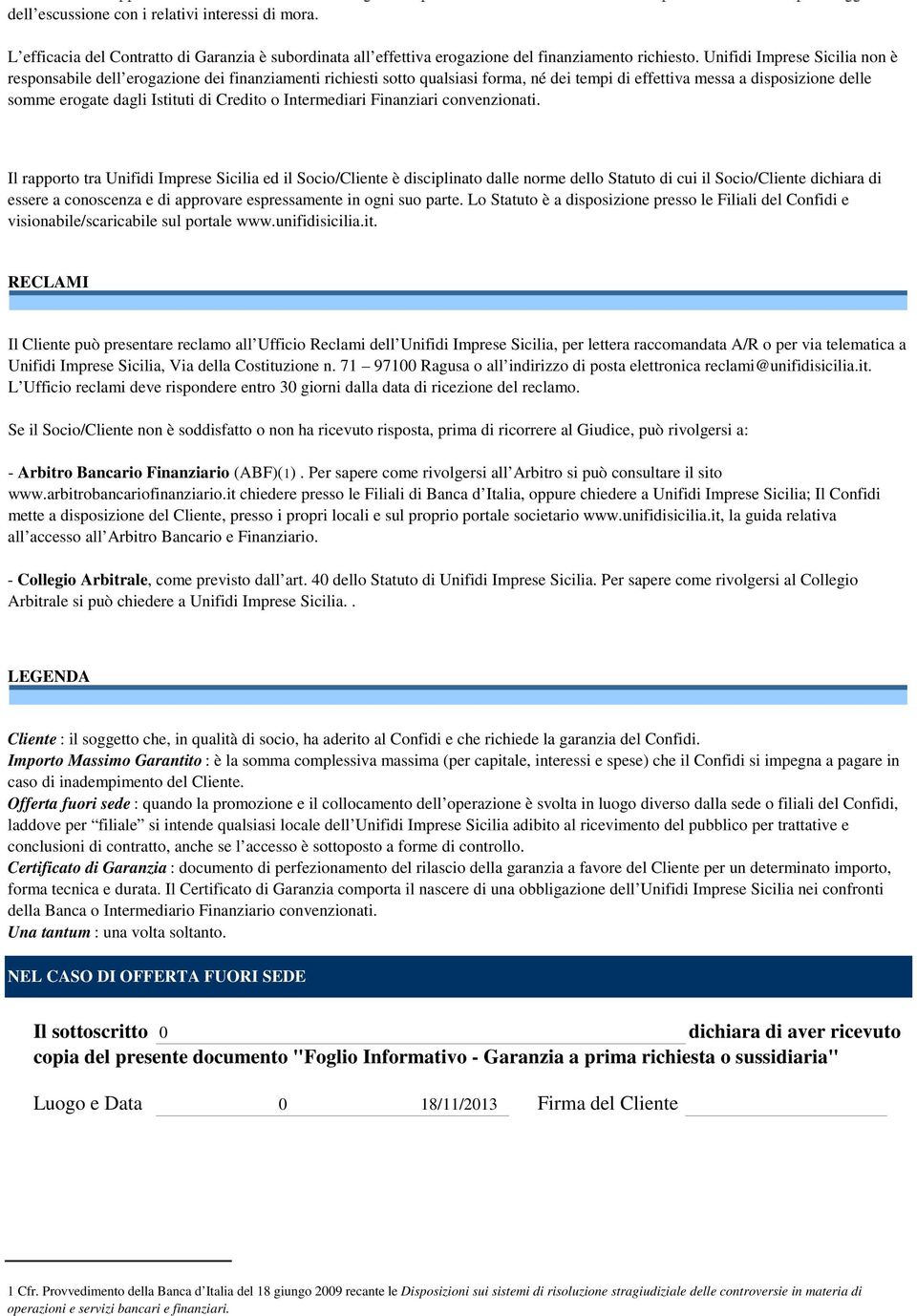 Unifidi Imprese Sicilia non è responsabile dell erogazione dei finanziamenti richiesti sotto qualsiasi forma, né dei tempi di effettiva messa a disposizione delle somme erogate dagli Istituti di