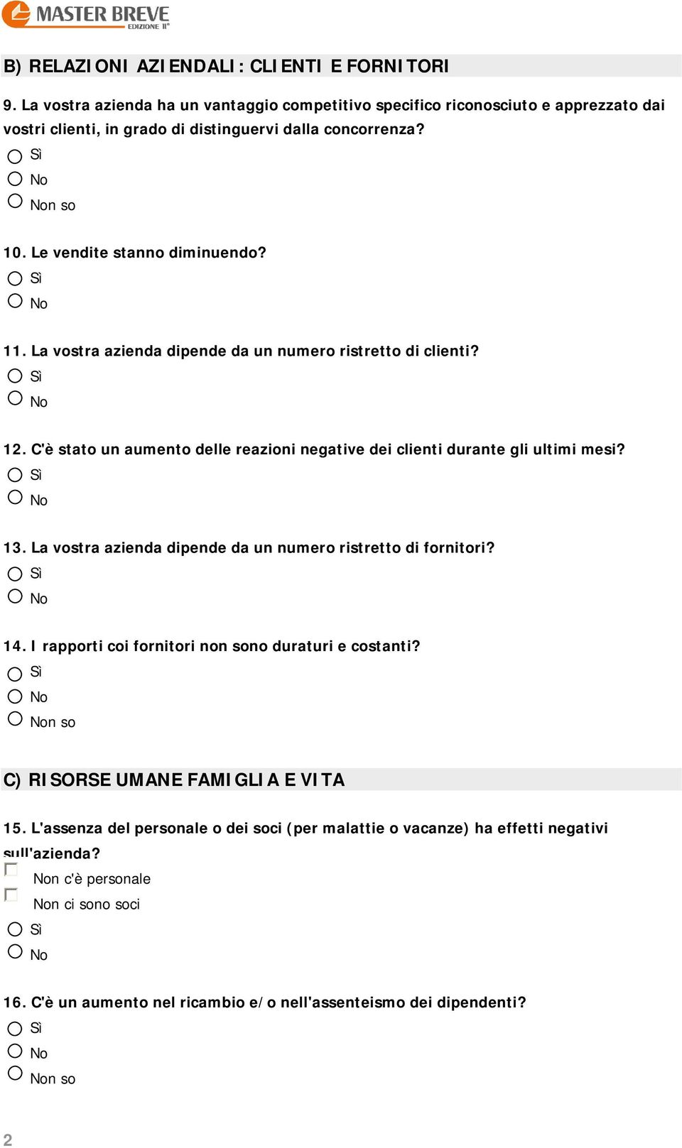 La vostra azienda dipende da un numero ristretto di clienti? 12. C'è stato un aumento delle reazioni negative dei clienti durante gli ultimi mesi? 13.