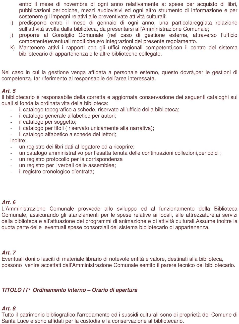 Amministrazione Comunale; j) proporre al Consiglio Comunale (nel caso di gestione esterna, attraverso l ufficio competente)eventuali modifiche e/o integrazioni del presente regolamento.