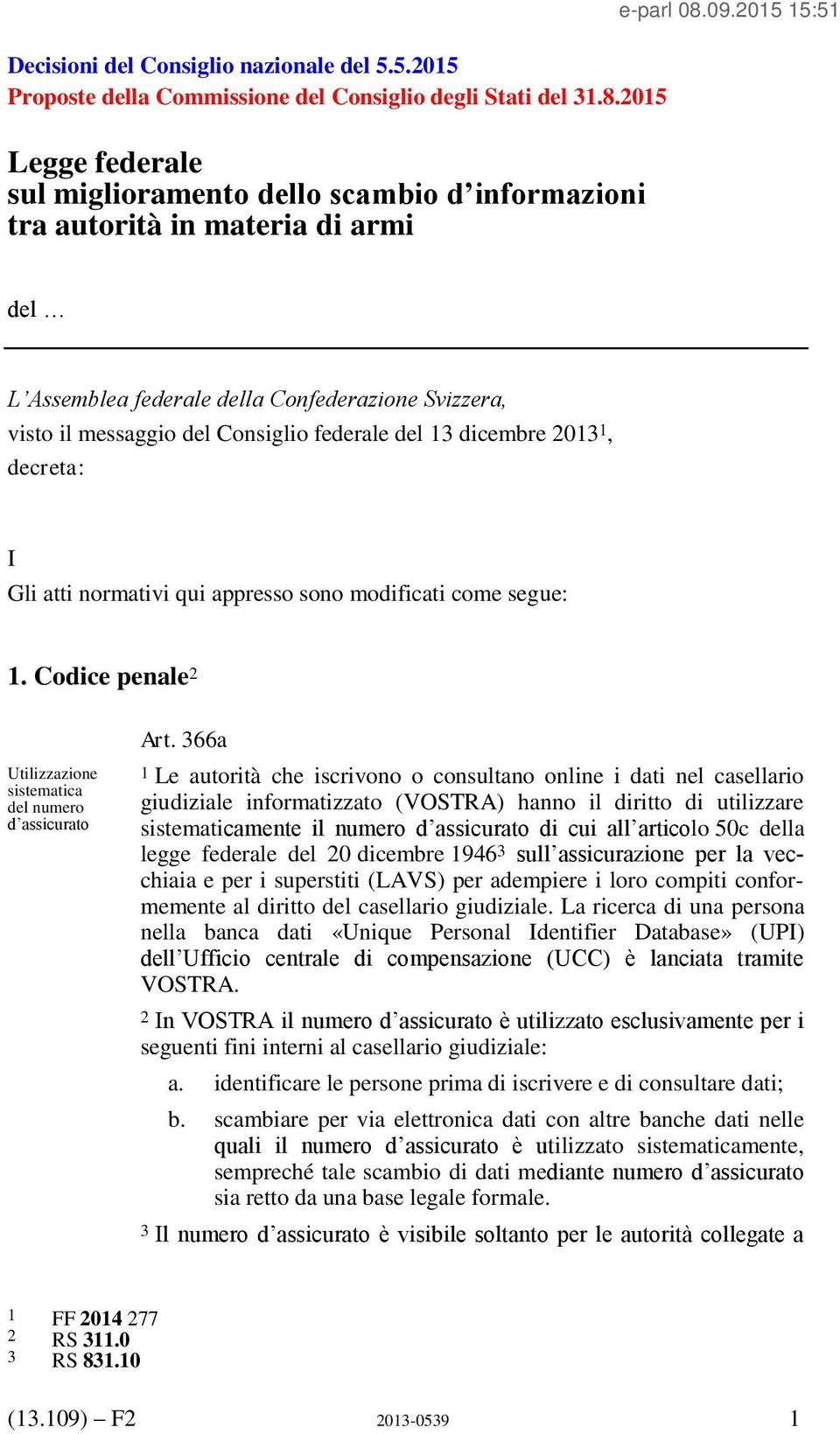 2015 15:51 del L Assemblea federale della Confederazione Svizzera, visto il messaggio del Consiglio federale del 13 dicembre 2013 1, decreta: I Gli atti normativi qui appresso sono modificati come