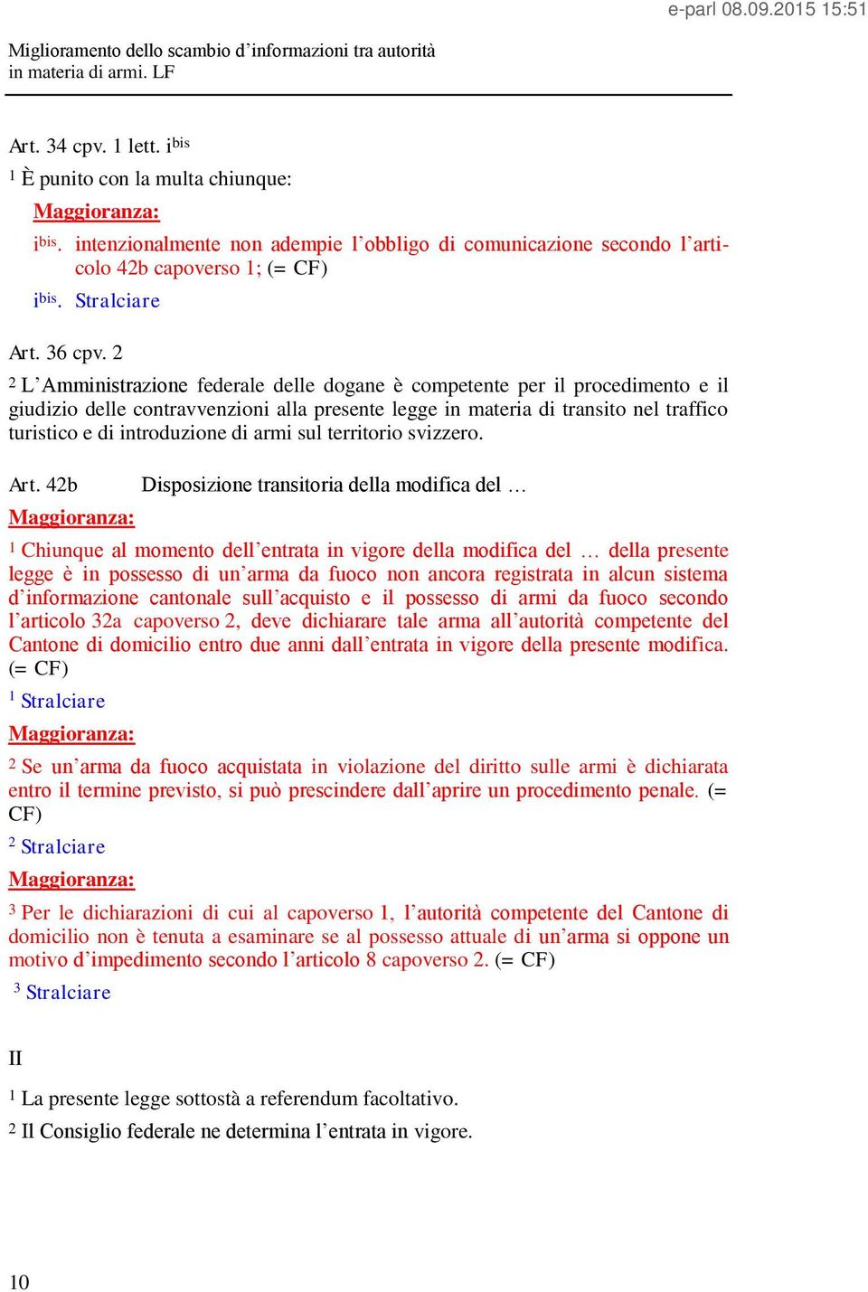 2 2 L Amministrazione federale delle dogane è competente per il procedimento e il giudizio delle contravvenzioni alla presente legge in materia di transito nel traffico turistico e di introduzione di