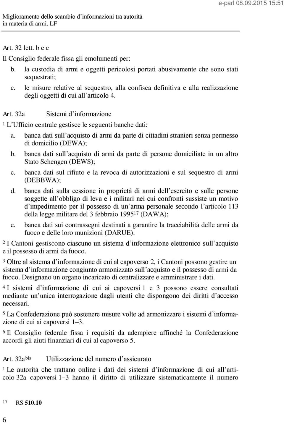 32a Sistemi d informazione 1 L Ufficio centrale gestisce le seguenti banche dati: a. banca dati sull acquisto di armi da parte di cittadini stranieri senza permesso di domicilio (DEWA); b.