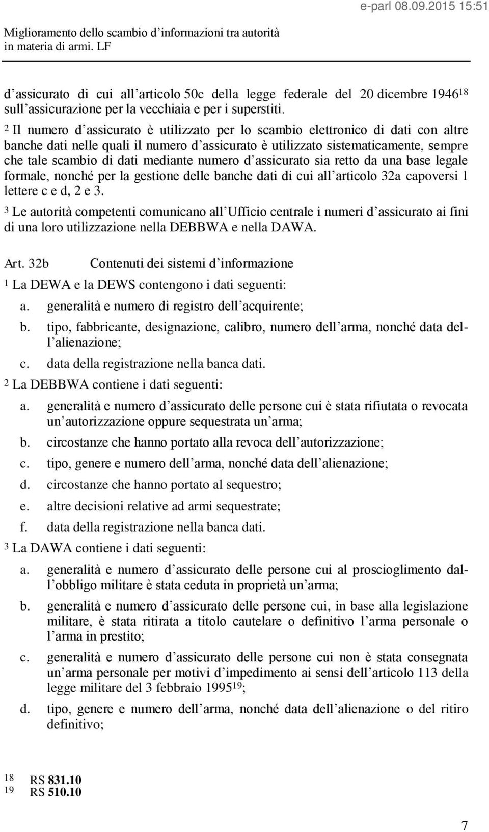 mediante numero d assicurato sia retto da una base legale formale, nonché per la gestione delle banche dati di cui all articolo 32a capoversi 1 lettere c e d, 2 e 3.