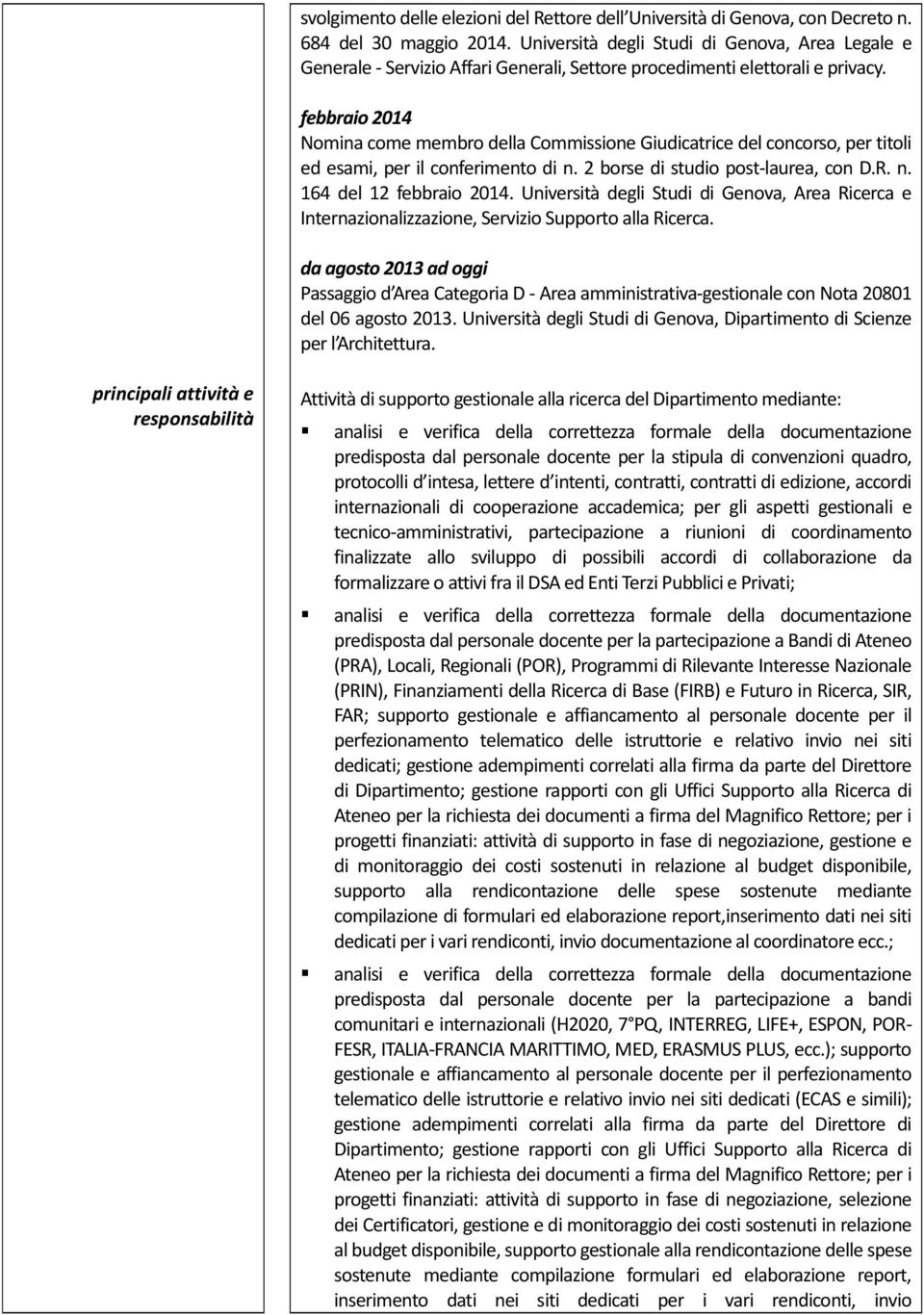 febbraio 2014 Nomina come membro della Commissione Giudicatrice del concorso, per titoli ed esami, per il conferimento di n. 2 borse di studio post-laurea, con D.R. n. 164 del 12 febbraio 2014.