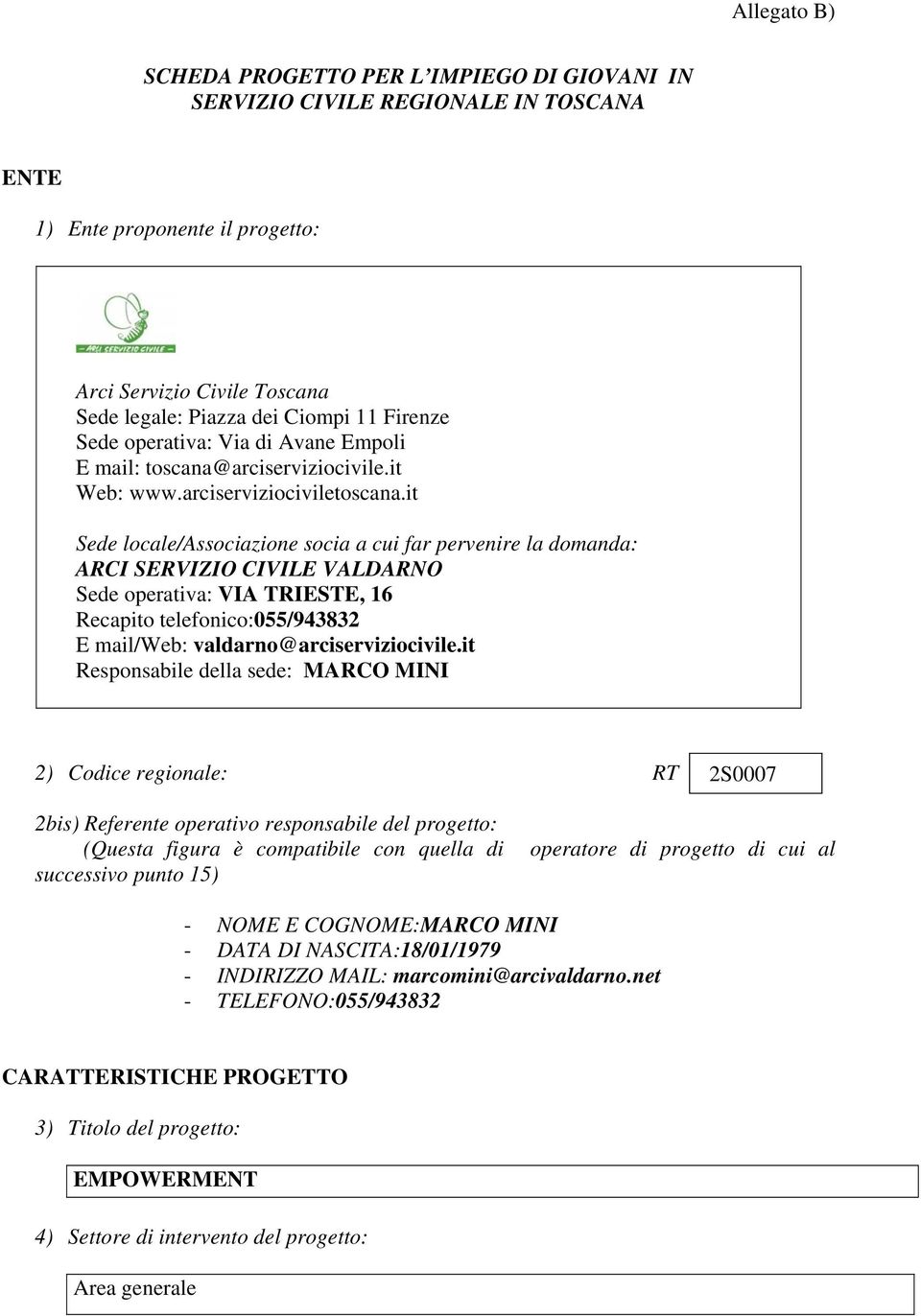 it Sede locale/associazione socia a cui far pervenire la domanda: ARCI SERVIZIO CIVILE VALDARNO Sede operativa: VIA TRIESTE, 16 Recapito telefonico:055/943832 E mail/web: valdarno@arciserviziocivile.