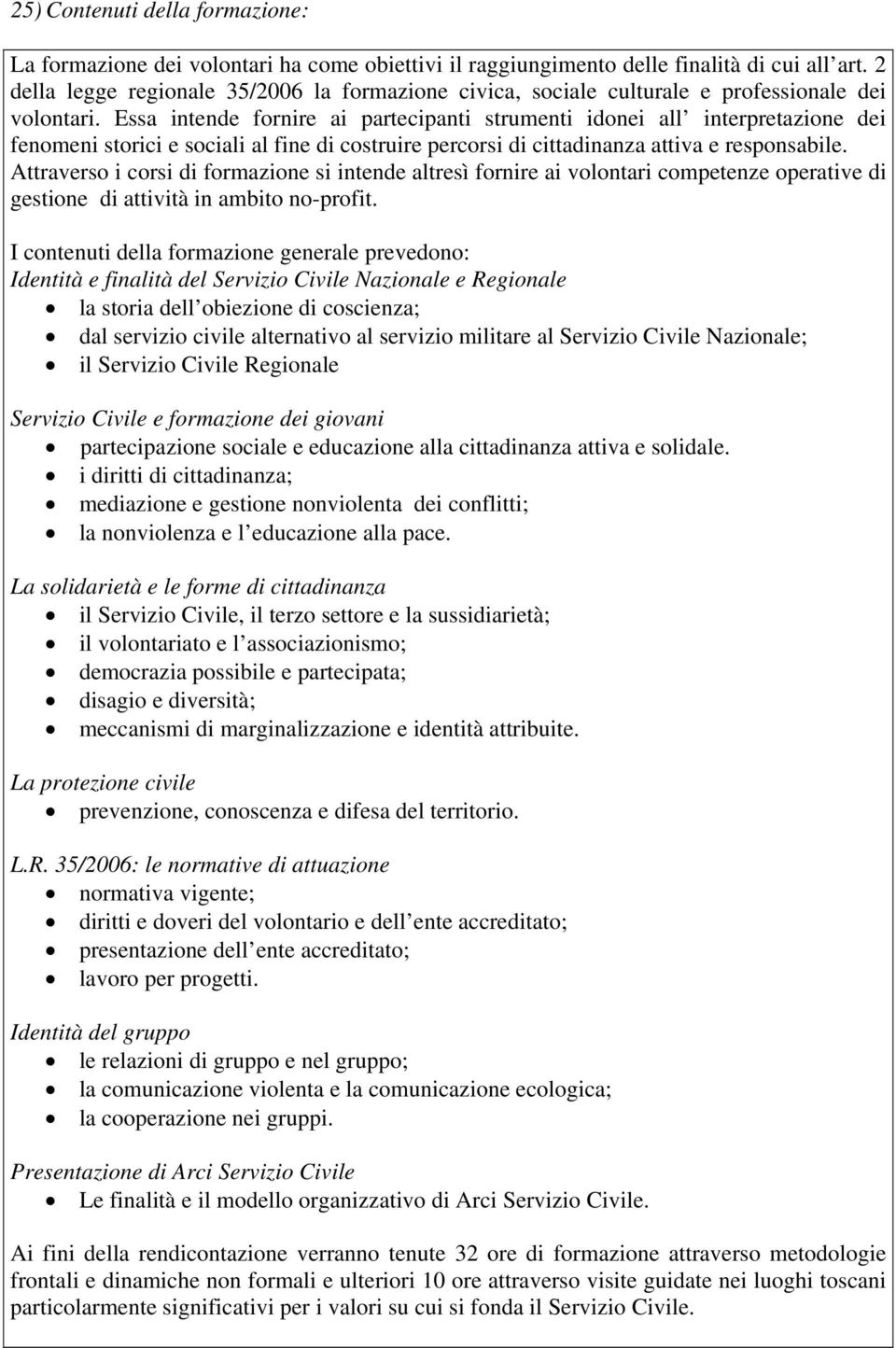 Essa intende fornire ai partecipanti strumenti idonei all interpretazione dei fenomeni storici e sociali al fine di costruire percorsi di cittadinanza attiva e responsabile.