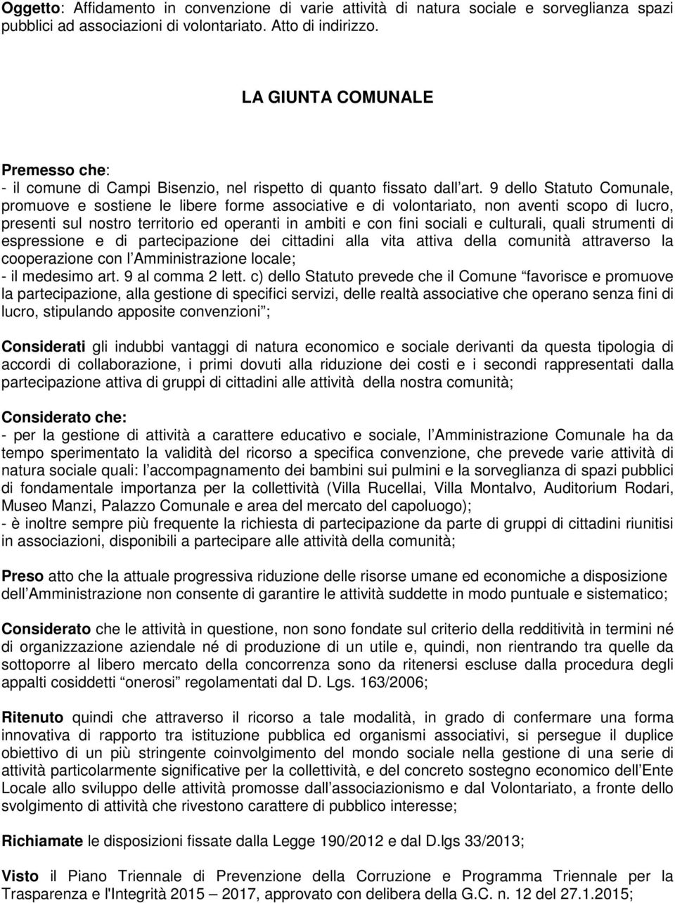 9 dello Statuto Comunale, promuove e sostiene le libere forme associative e di volontariato, non aventi scopo di lucro, presenti sul nostro territorio ed operanti in ambiti e con fini sociali e