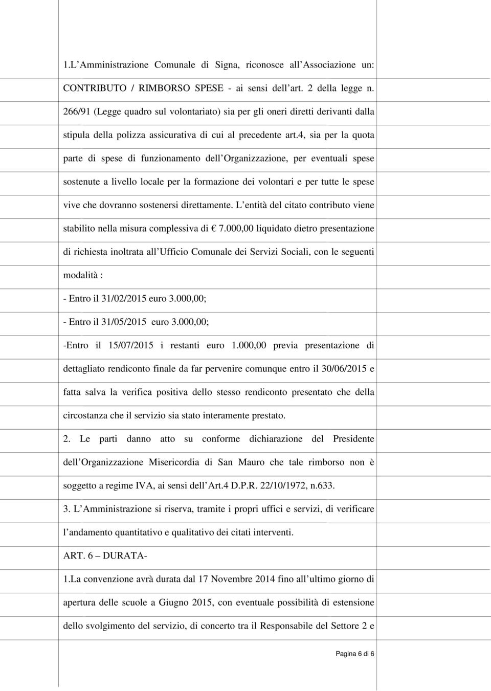 4, sia per la quota parte di spese di funzionamento dell Organizzazione, per eventuali spese sostenute a livello locale per la formazione dei volontari e per tutte le spese vive che dovranno