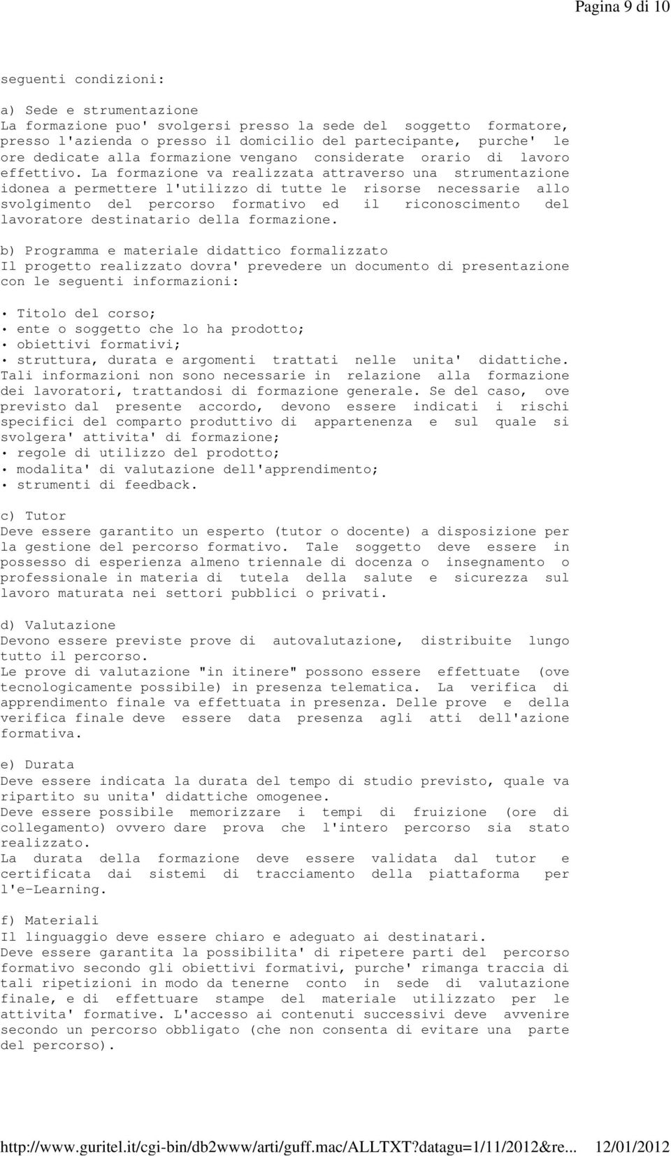 La formazione va realizzata attraverso una strumentazione idonea a permettere l'utilizzo di tutte le risorse necessarie allo svolgimento del percorso formativo ed il riconoscimento del lavoratore