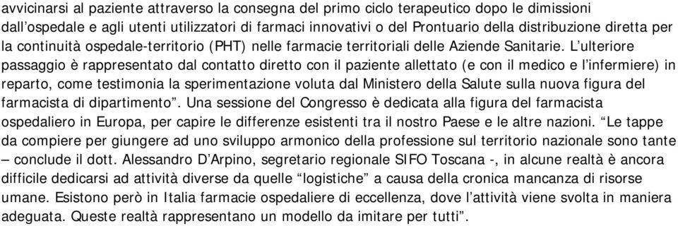 L ulteriore passaggio è rappresentato dal contatto diretto con il paziente allettato (e con il medico e l infermiere) in reparto, come testimonia la sperimentazione voluta dal Ministero della Salute