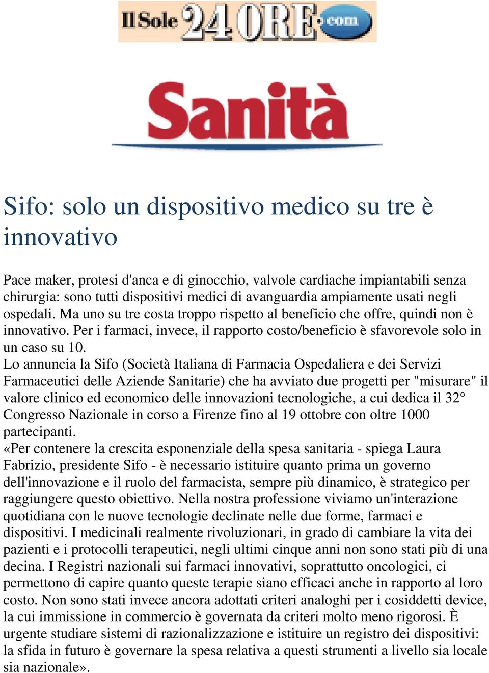 Lo annuncia la Sifo (Società Italiana di Farmacia Ospedaliera e dei Servizi Farmaceutici delle Aziende Sanitarie) che ha avviato due progetti per "misurare" il valore clinico ed economico delle