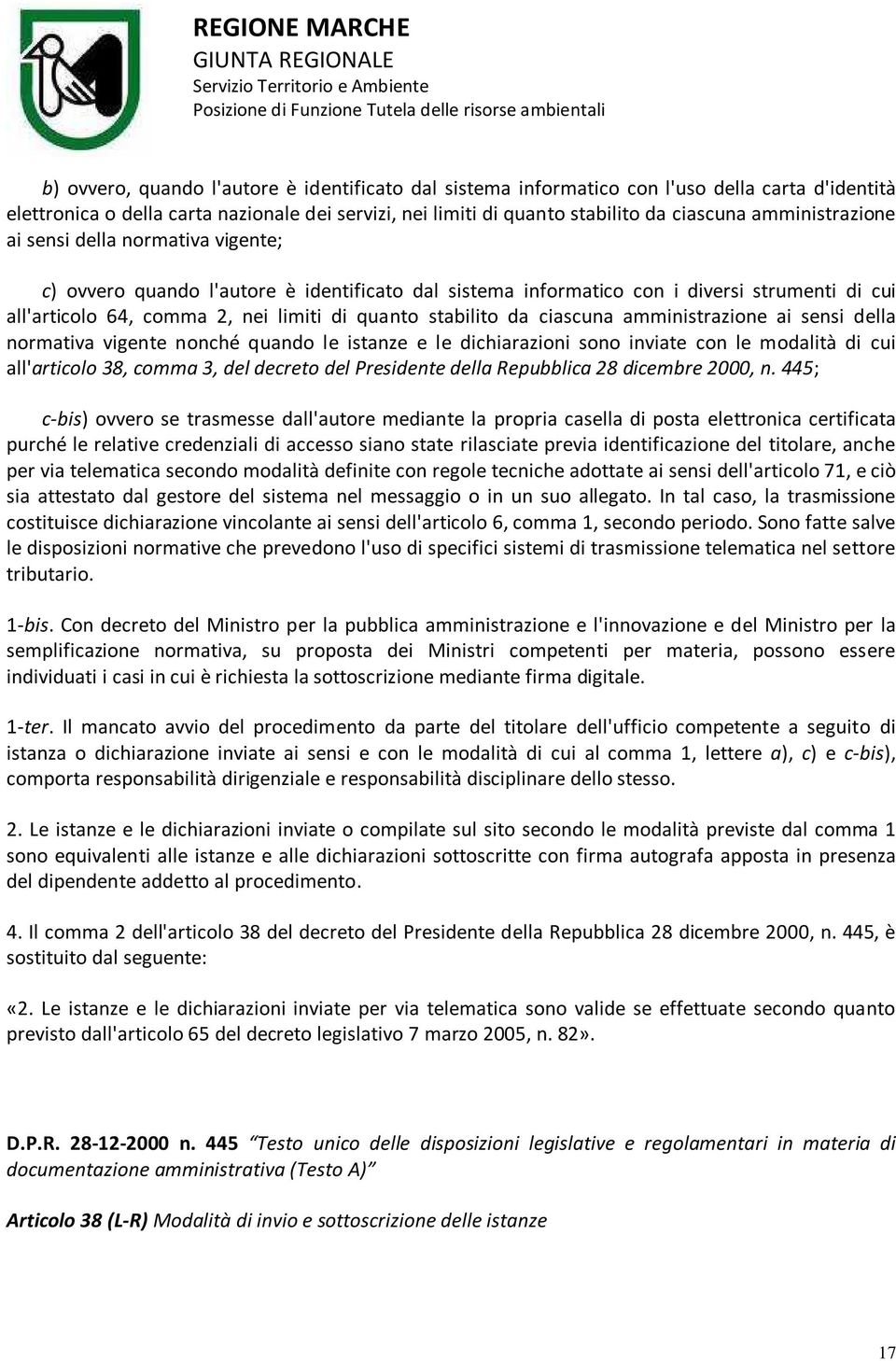 stabilito da ciascuna amministrazione ai sensi della normativa vigente nonché quando le istanze e le dichiarazioni sono inviate con le modalità di cui all'articolo 38, comma 3, del decreto del