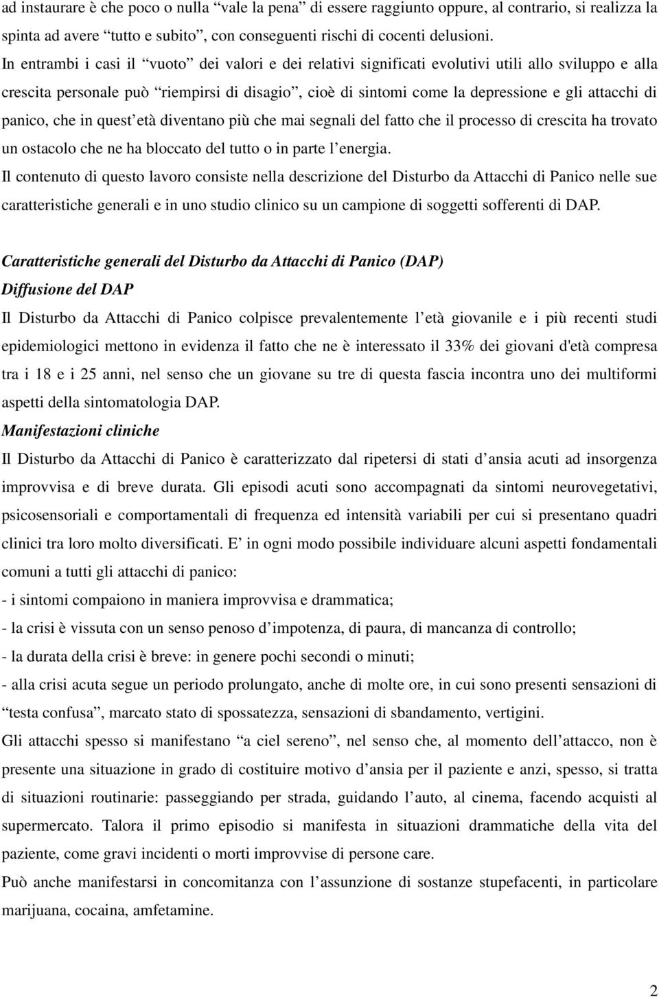 di panico, che in quest età diventano più che mai segnali del fatto che il processo di crescita ha trovato un ostacolo che ne ha bloccato del tutto o in parte l energia.