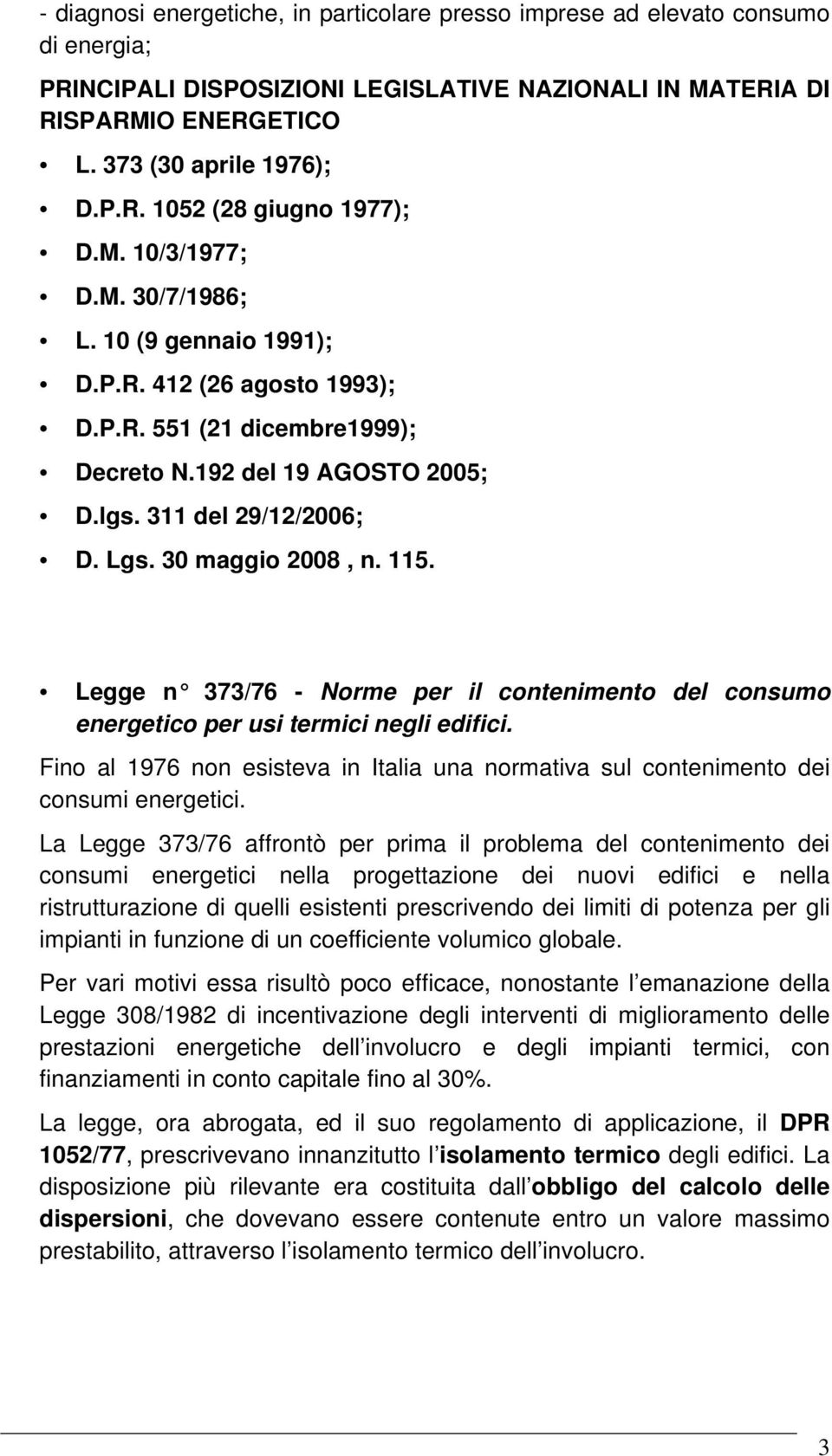 115. Legge n 373/76 - Norme per il contenimento del consumo energetico per usi termici negli edifici. Fino al 1976 non esisteva in Italia una normativa sul contenimento dei consumi energetici.