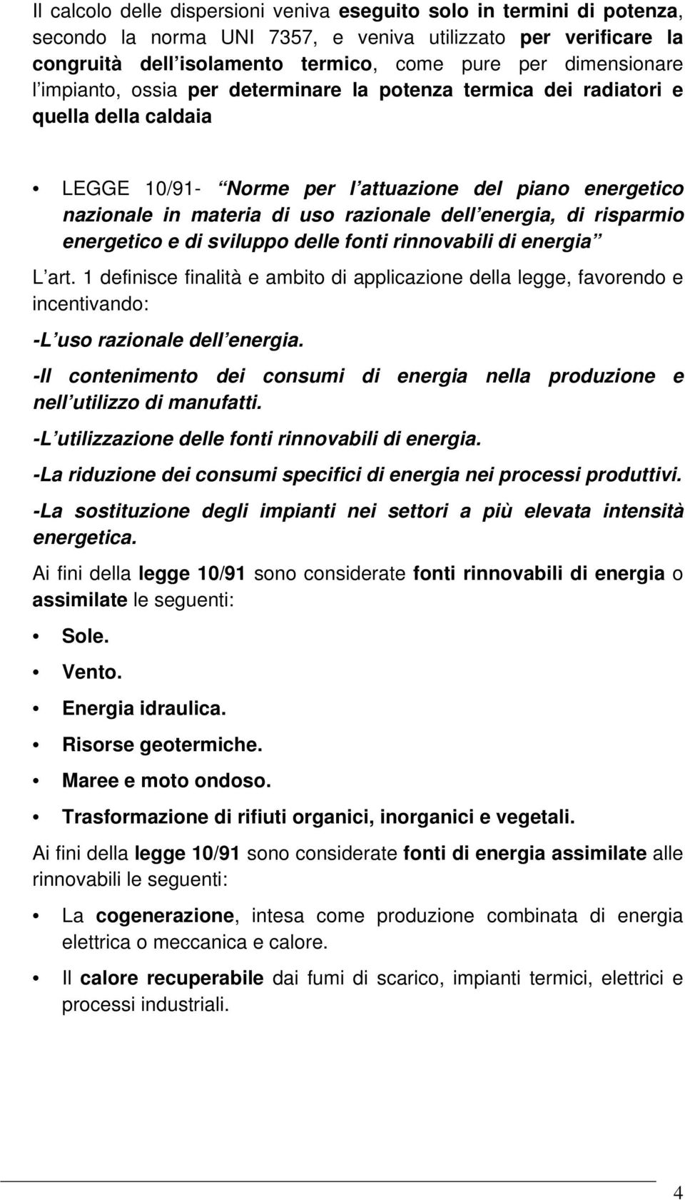 di risparmio energetico e di sviluppo delle fonti rinnovabili di energia L art. 1 definisce finalità e ambito di applicazione della legge, favorendo e incentivando: -L uso razionale dell energia.