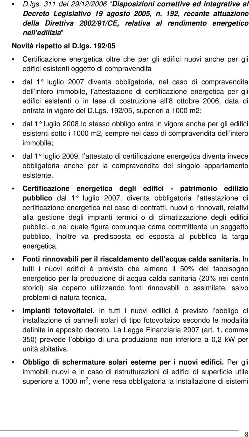 192/05 Certificazione energetica oltre che per gli edifici nuovi anche per gli edifici esistenti oggetto di compravendita dal 1 luglio 2007 diventa obbligatoria, nel caso di compravendita dell intero