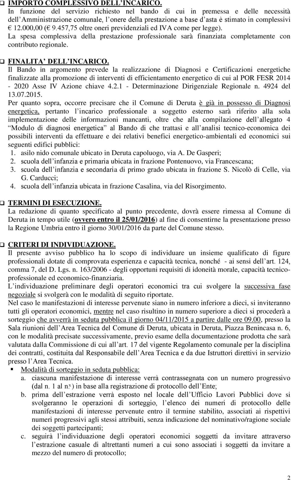 457,75 oltre oneri previdenziali ed IVA come per legge). La spesa complessiva della prestazione professionale sarà finanziata completamente con contributo regionale. FINALITA DELL INCARICO.