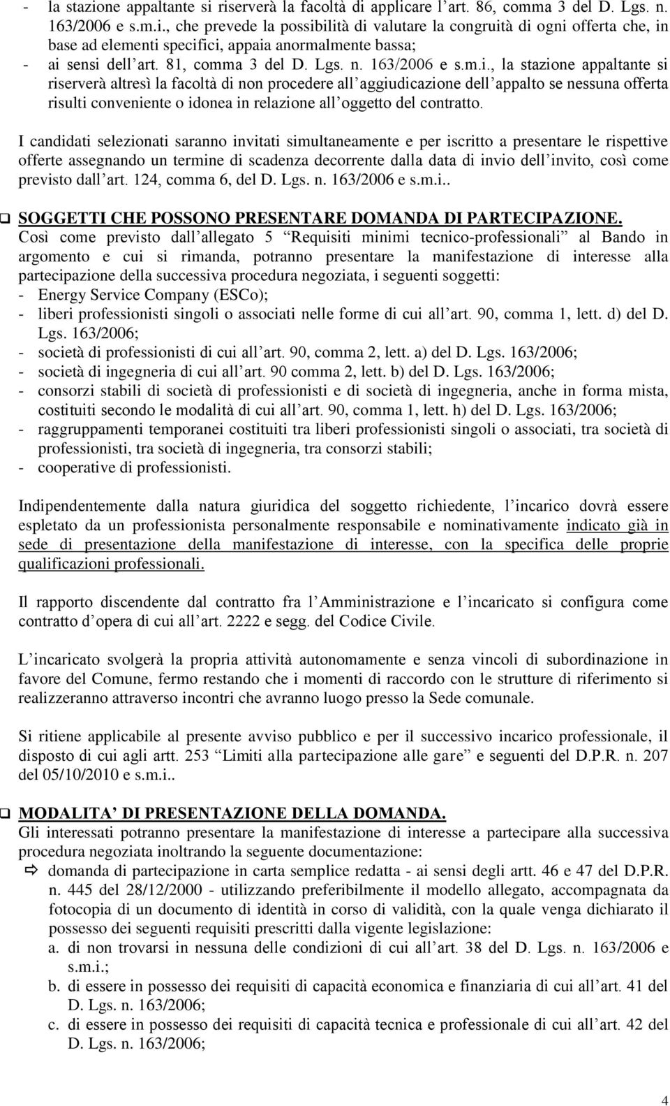 , la stazione appaltante si riserverà altresì la facoltà di non procedere all aggiudicazione dell appalto se nessuna offerta risulti conveniente o idonea in relazione all oggetto del contratto.