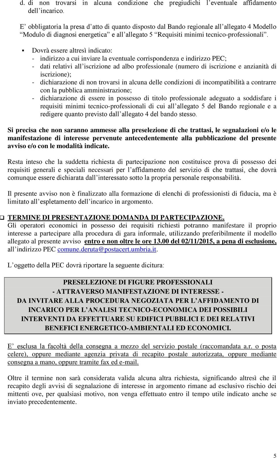 Dovrà essere altresì indicato: - indirizzo a cui inviare la eventuale corrispondenza e indirizzo PEC; - dati relativi all iscrizione ad albo professionale (numero di iscrizione e anzianità di