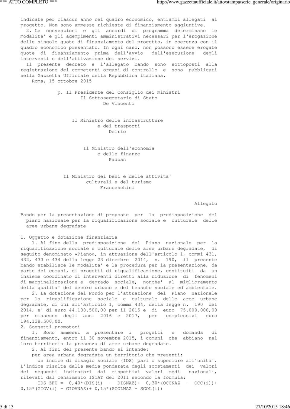 Le convenzioni e gli accordi di programma determinano le modalita' e gli adempimenti amministrativi necessari per l'erogazione delle singole quote di finanziamento del progetto, in coerenza con il