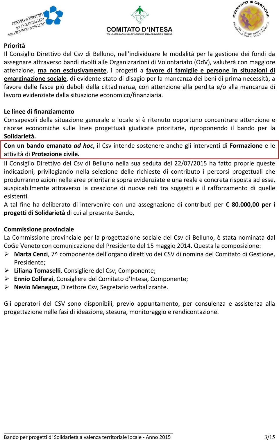 necessità, a favore delle fasce più deboli della cittadinanza, con attenzione alla perdita e/o alla mancanza di lavoro evidenziate dalla situazione economico/finanziaria.