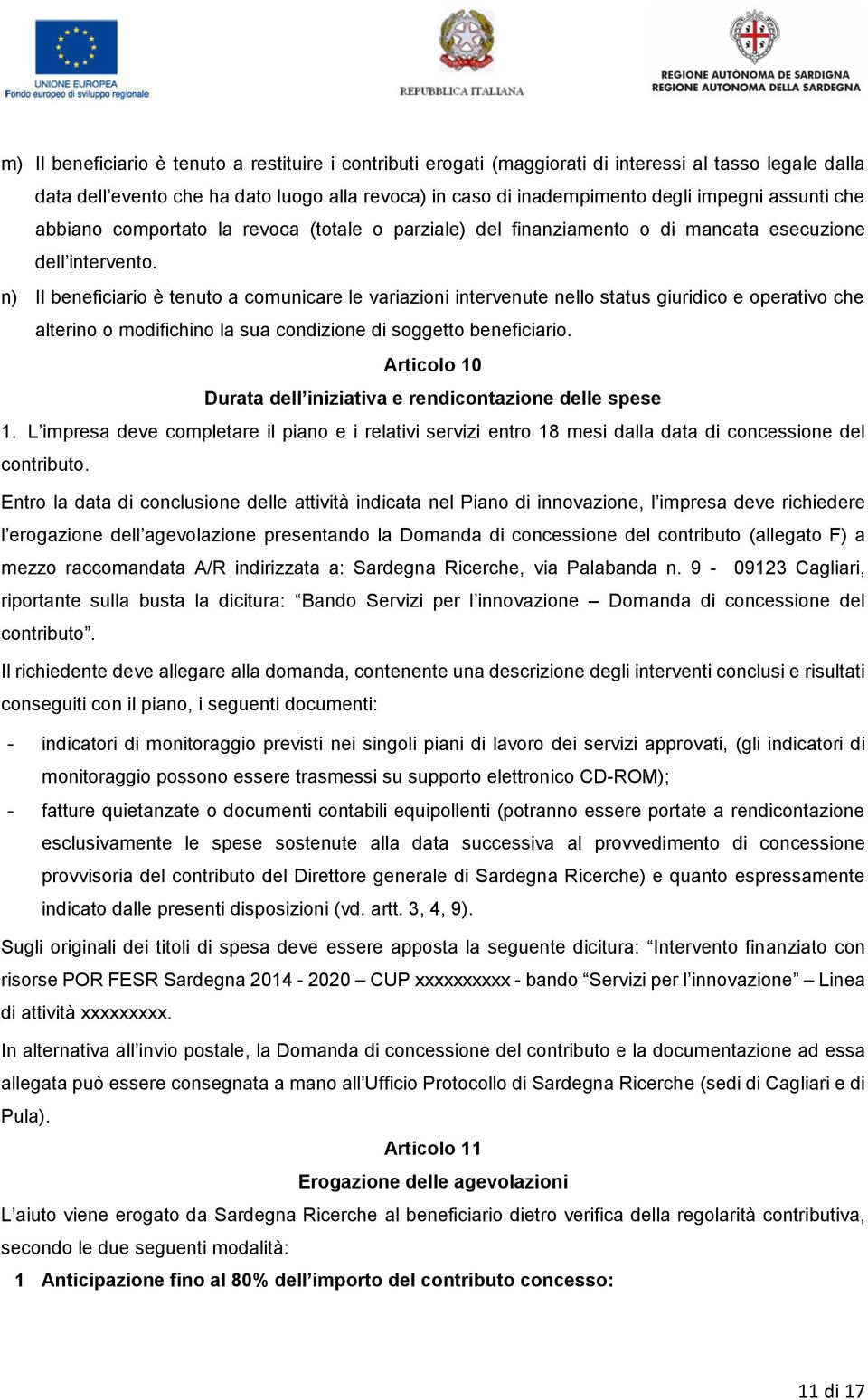 n) Il beneficiario è tenuto a comunicare le variazioni intervenute nello status giuridico e operativo che alterino o modifichino la sua condizione di soggetto beneficiario.