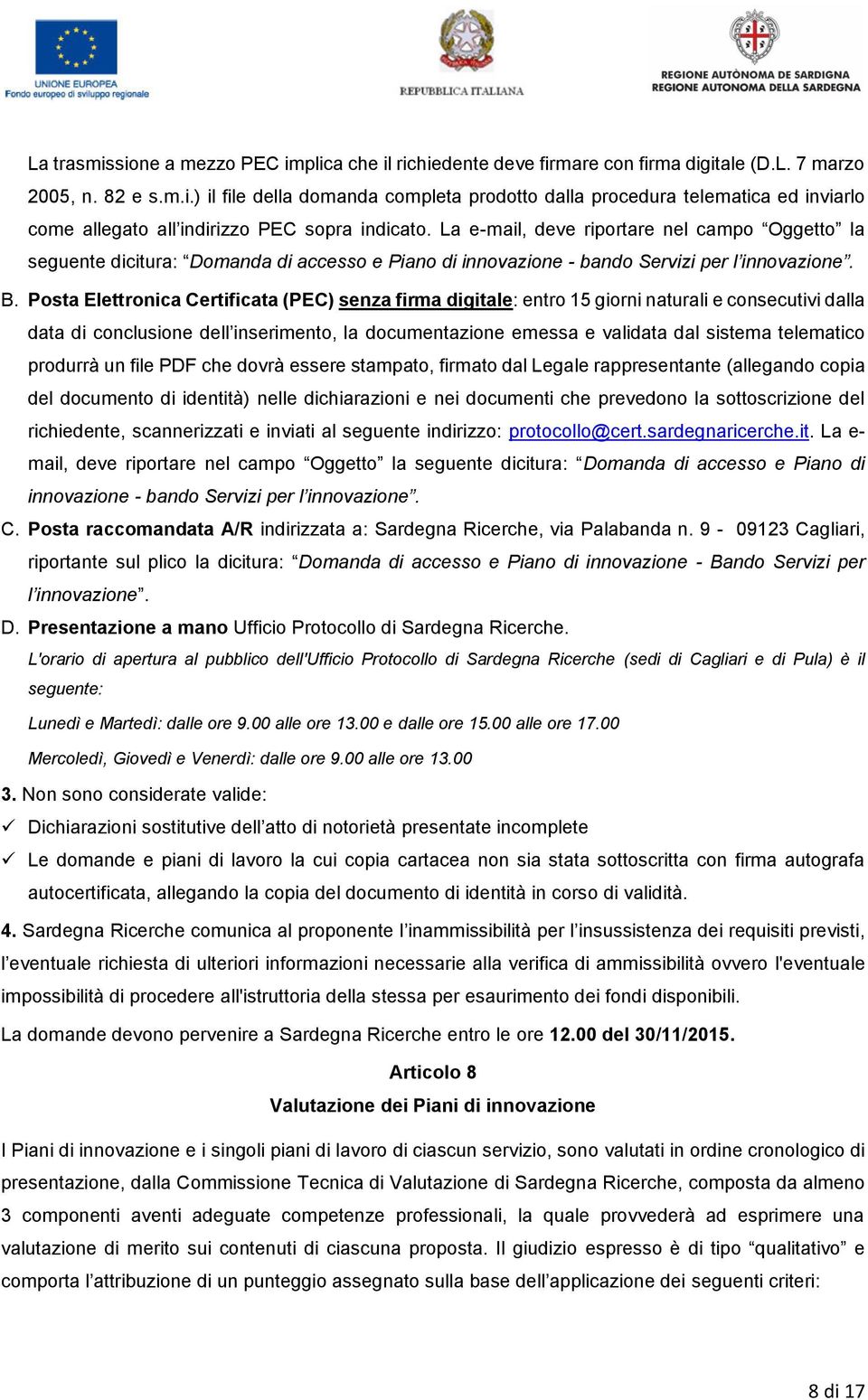 Posta Elettronica Certificata (PEC) senza firma digitale: entro 15 giorni naturali e consecutivi dalla data di conclusione dell inserimento, la documentazione emessa e validata dal sistema telematico