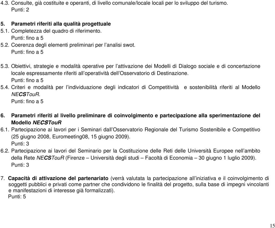 Obiettivi, strategie e modalità operative per l attivazione dei Modelli di Dialogo sociale e di concertazione locale espressamente riferiti all operatività dell Osservatorio di Destinazione.