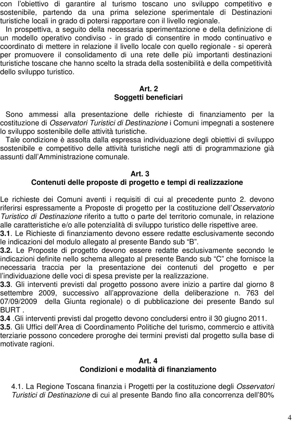 In prospettiva, a seguito della necessaria sperimentazione e della definizione di un modello operativo condiviso - in grado di consentire in modo continuativo e coordinato di mettere in relazione il