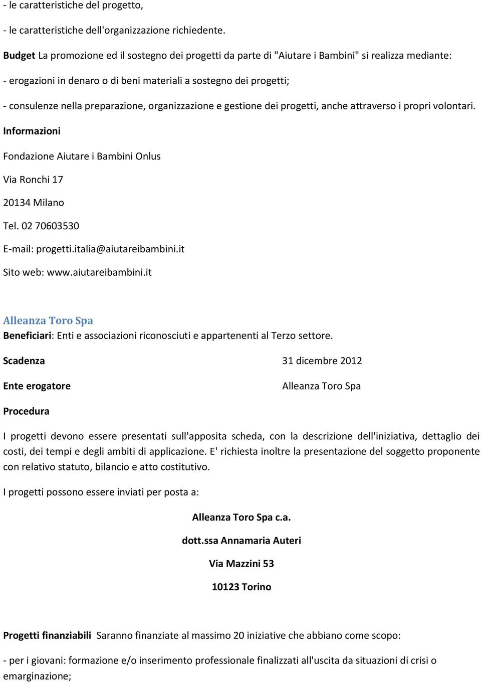 preparazione, organizzazione e gestione dei progetti, anche attraverso i propri volontari. Informazioni Fondazione Aiutare i Bambini Onlus Via Ronchi 17 20134 Milano Tel. 02 70603530 E-mail: progetti.