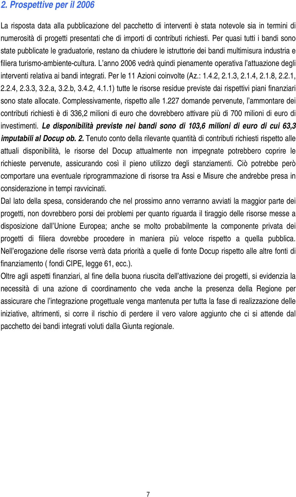 L anno 2006 vedrà quindi pienamente operativa l attuazione degli interventi relativa ai bandi integrati. Per le 11 Azioni coinvolte (Az.: 1.4.2, 2.1.3, 2.1.4, 2.1.8, 2.2.1, 2.2.4, 2.3.3, 3.2.a, 3.2.b, 3.