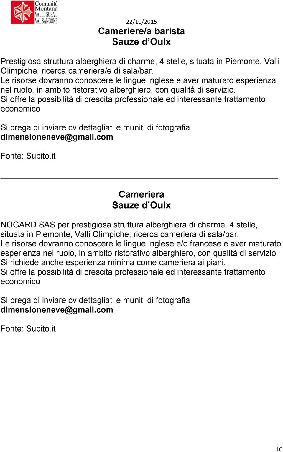 Si offre la possibilità di crescita professionale ed interessante trattamento economico Si prega di inviare cv dettagliati e muniti di fotografia dimensioneneve@gmail.com Fonte: Subito.