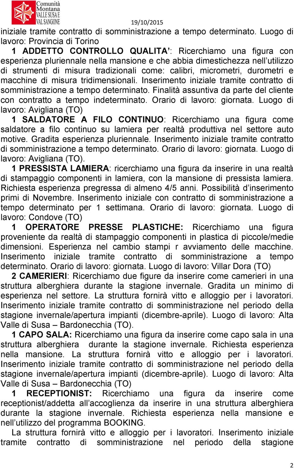 tradizionali come: calibri, micrometri, durometri e macchine di misura tridimensionali. Inserimento iniziale tramite contratto di somministrazione a tempo determinato.