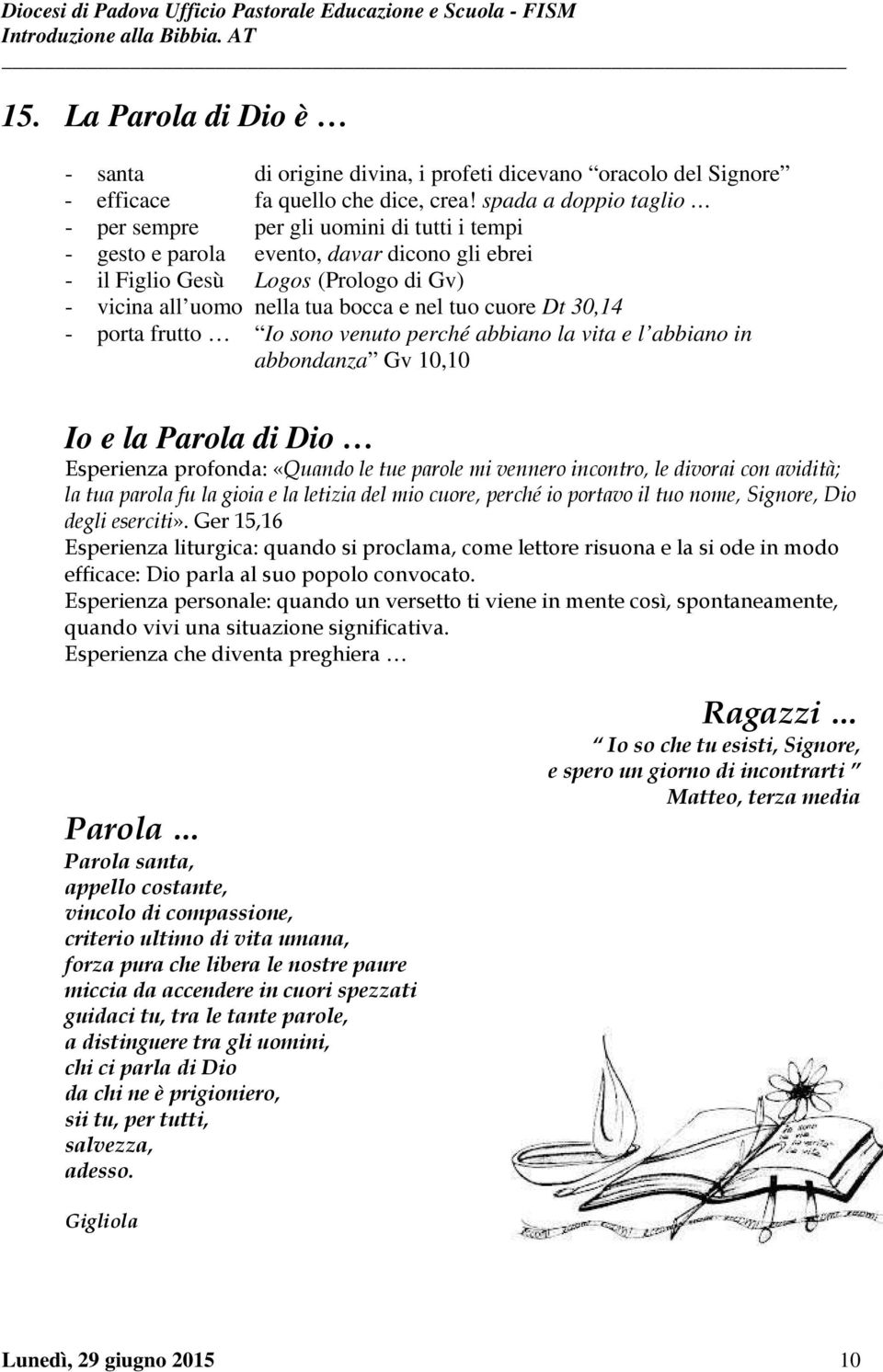 cuore Dt 30,14 - porta frutto Io sono venuto perché abbiano la vita e l abbiano in abbondanza Gv 10,10 Io e la Parola di Dio Esperienza profonda: «Quando le tue parole mi vennero incontro, le divorai