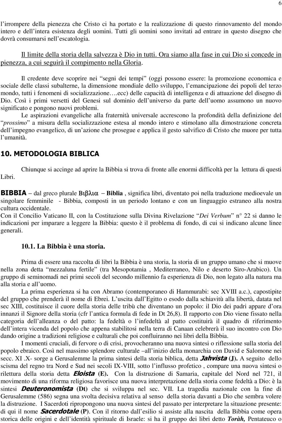 Ora siamo alla fase in cui Dio si concede in pienezza, a cui seguirà il compimento nella Gloria.