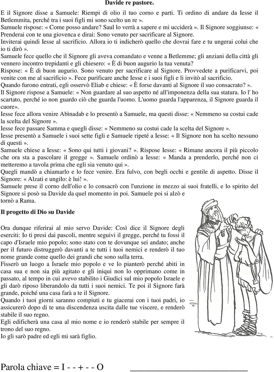 Inviterai quindi Iesse al sacrificio. Allora io ti indicherò quello che dovrai fare e tu ungerai colui che io ti dirò».