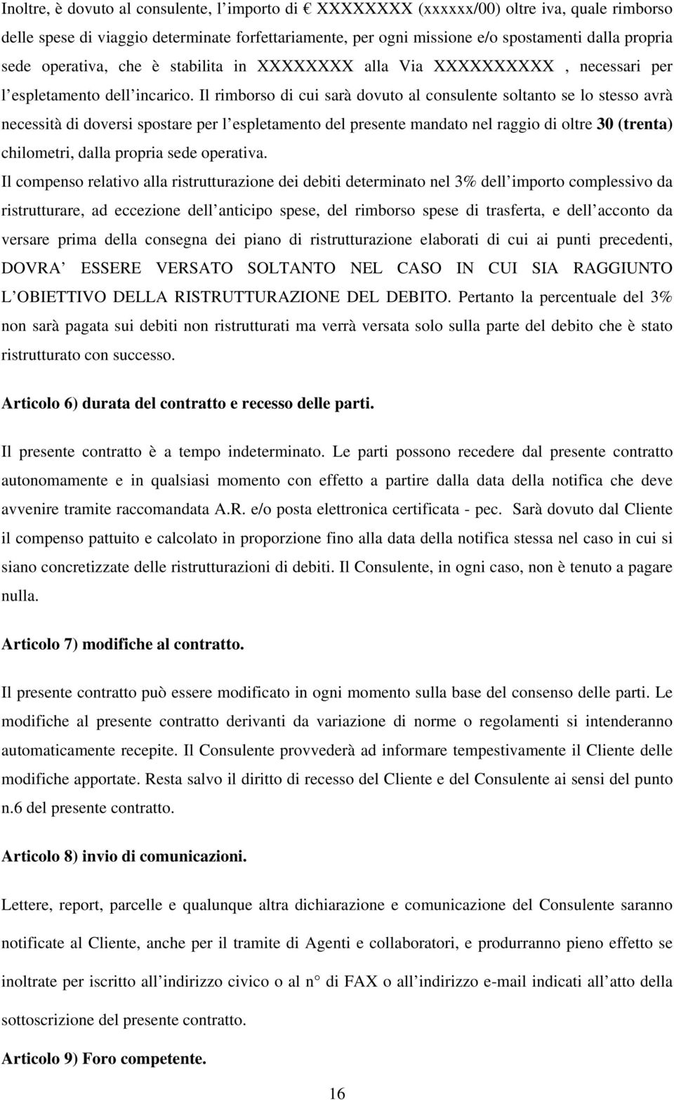 Il rimborso di cui sarà dovuto al consulente soltanto se lo stesso avrà necessità di doversi spostare per l espletamento del presente mandato nel raggio di oltre 30 (trenta) chilometri, dalla propria