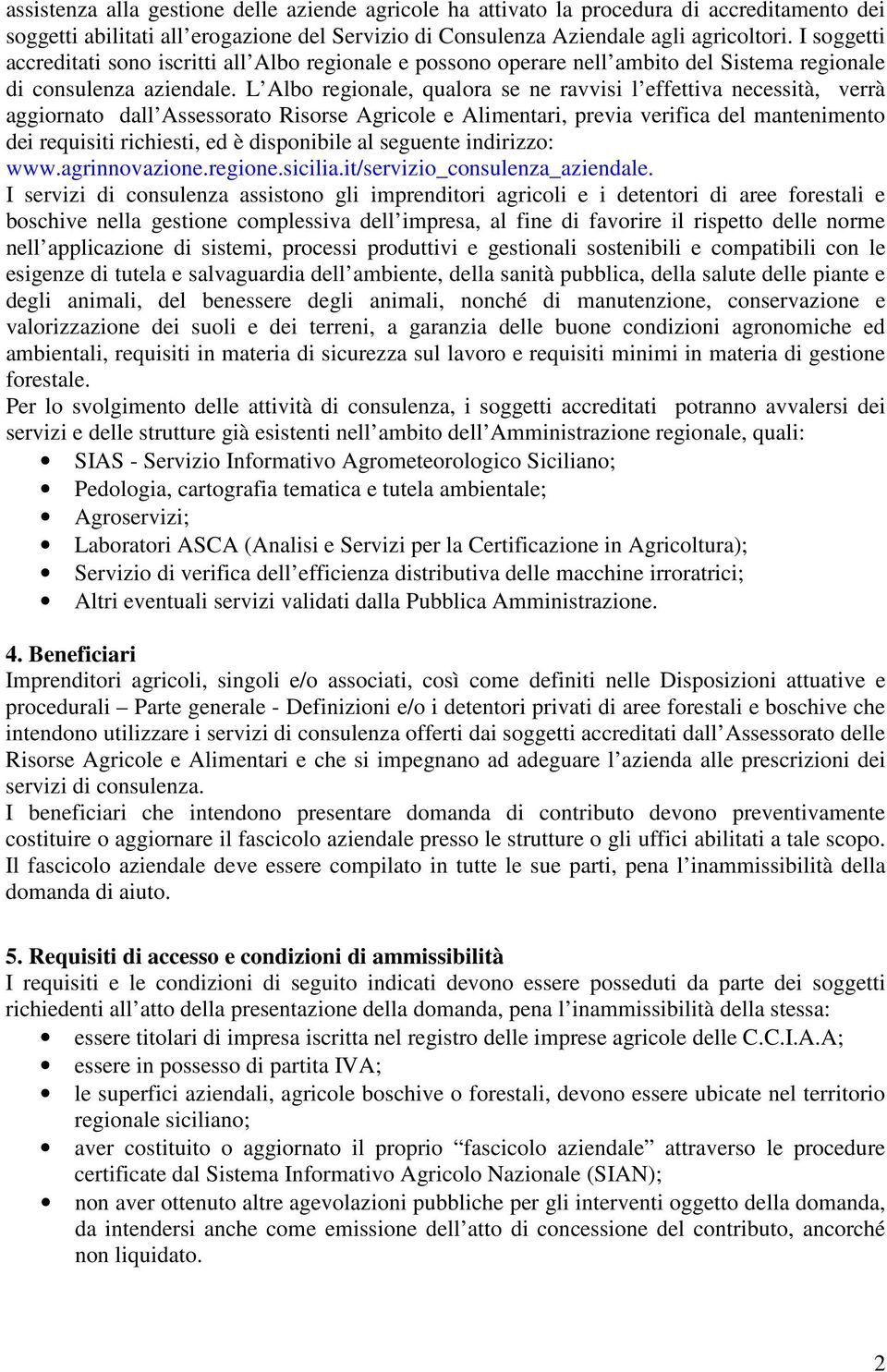 L Albo regionale, qualora se ne ravvisi l effettiva necessità, verrà aggiornato dall Assessorato Risorse Agricole e Alimentari, previa verifica del mantenimento dei requisiti richiesti, ed è