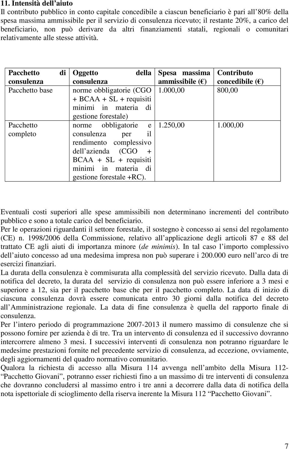 Pacchetto consulenza Pacchetto base Pacchetto completo di Oggetto della consulenza norme obbligatorie (CGO + BCAA + SL + requisiti minimi in materia di gestione forestale) norme obbligatorie e