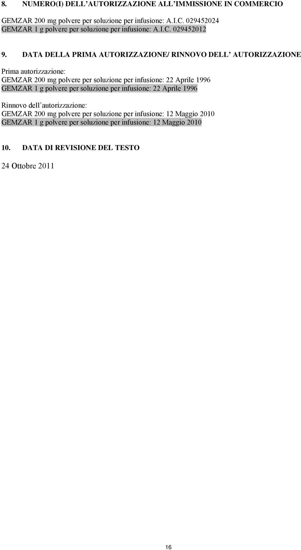 DATA DELLA PRIMA AUTORIZZAZIONE/ RINNOVO DELL AUTORIZZAZIONE Prima autorizzazione: GEMZAR 200 mg polvere per soluzione per infusione: 22 Aprile 1996